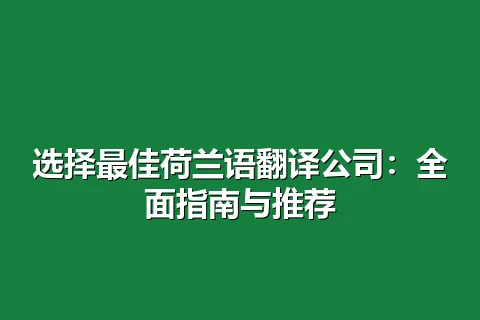 选择最佳荷兰语翻译公司：全面指南与推荐