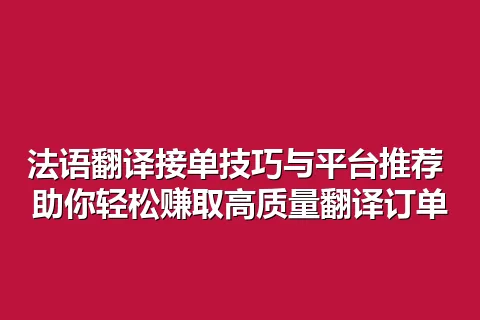 法语翻译接单技巧与平台推荐 助你轻松赚取高质量翻译订单