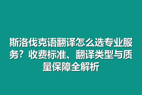 斯洛伐克语翻译怎么选专业服务?收费标准、翻译类型与质量保障全解析