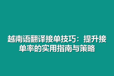 越南语翻译接单技巧：提升接单率的实用指南与策略