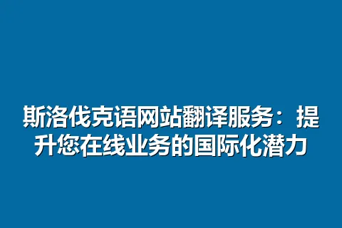 斯洛伐克语网站翻译服务：提升您在线业务的国际化潜力