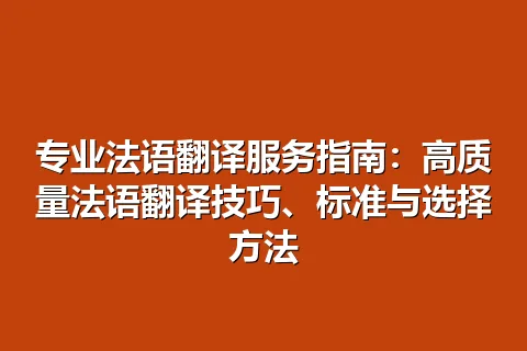 专业法语翻译服务指南:高质量法语翻译技巧、标准与选择方法