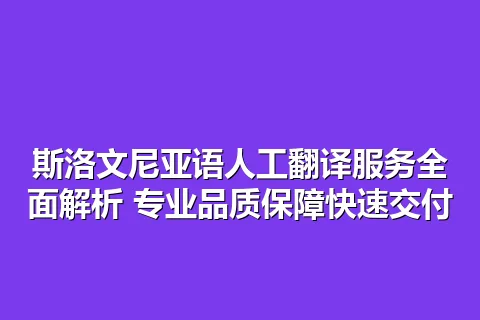 斯洛文尼亚语人工翻译服务全面解析 专业品质保障快速交付