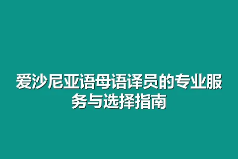 爱沙尼亚语母语译员的专业服务与选择指南