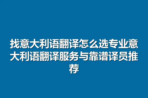 找意大利语翻译怎么选专业意大利语翻译服务与靠谱译员推荐