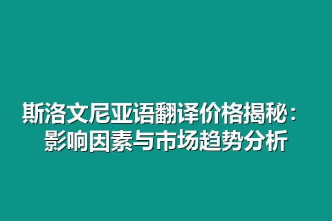 斯洛文尼亚语翻译价格揭秘：影响因素与市场趋势分析