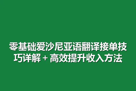 零基础爱沙尼亚语翻译接单技巧详解＋高效提升收入方法