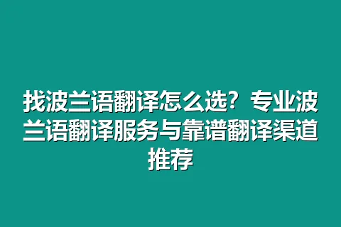 找波兰语翻译怎么选？专业波兰语翻译服务与靠谱翻译渠道推荐