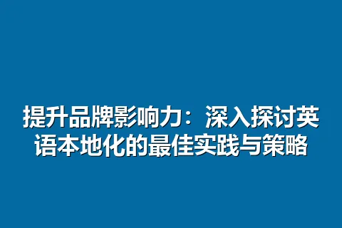 提升品牌影响力：深入探讨英语本地化的最佳实践与策略