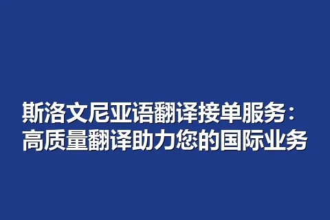 斯洛文尼亚语翻译接单服务：高质量翻译助力您的国际业务