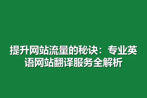 提升网站流量的秘诀:专业英语网站翻译服务全解析