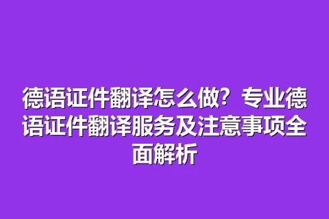 德语证件翻译怎么做？专业德语证件翻译服务及注意事项全面解析