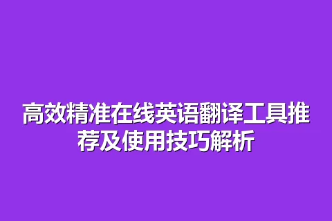 高效精准在线英语翻译工具推荐及使用技巧解析