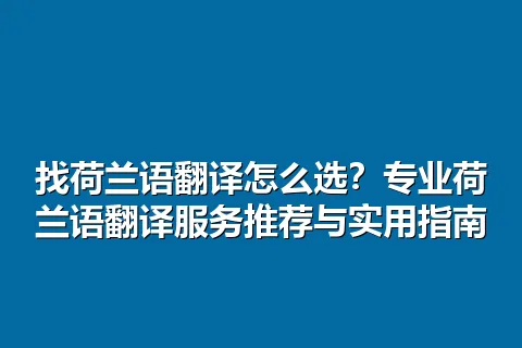 找荷兰语翻译怎么选？专业荷兰语翻译服务推荐与实用指南