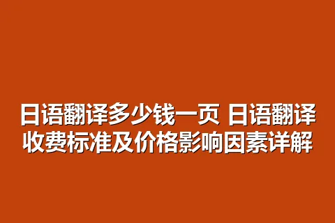日语翻译多少钱一页 日语翻译收费标准及价格影响因素详解