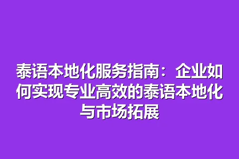 泰语本地化服务指南：企业如何实现专业高效的泰语本地化与市场拓展