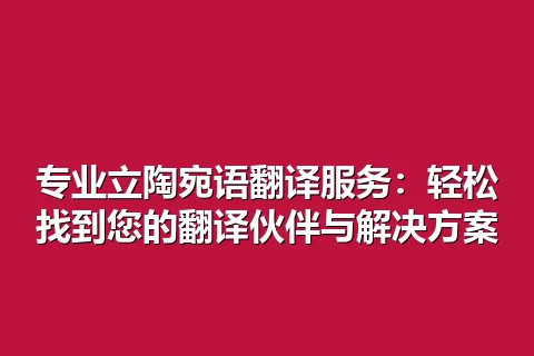 专业立陶宛语翻译服务：轻松找到您的翻译伙伴与解决方案