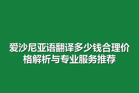 爱沙尼亚语翻译多少钱合理价格解析与专业服务推荐