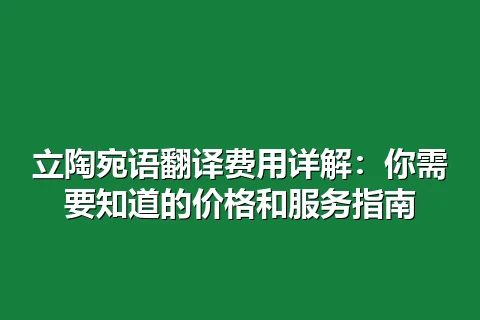 立陶宛语翻译费用详解：你需要知道的价格和服务指南