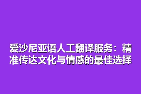 爱沙尼亚语人工翻译服务:精准传达文化与情感的最佳选择