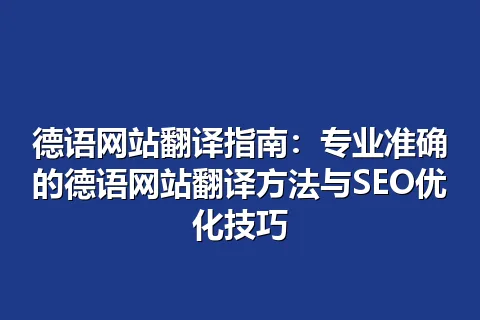 德语网站翻译指南：专业准确的德语网站翻译方法与SEO优化技巧