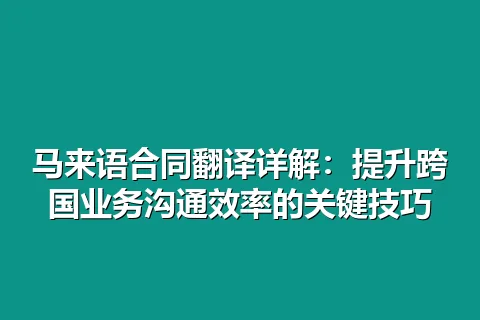 马来语合同翻译详解：提升跨国业务沟通效率的关键技巧