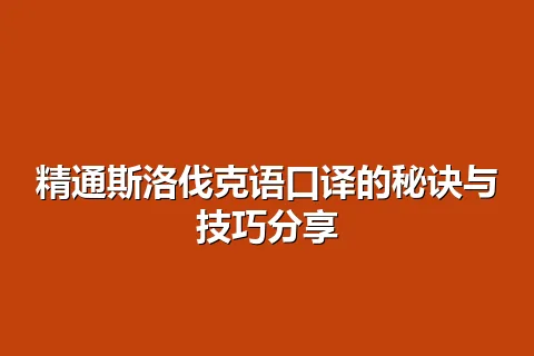 精通斯洛伐克语口译的秘诀与技巧分享