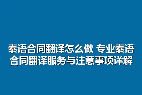 泰语合同翻译怎么做 专业泰语合同翻译服务与注意事项详解