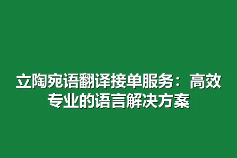 立陶宛语翻译接单服务：高效专业的语言解决方案