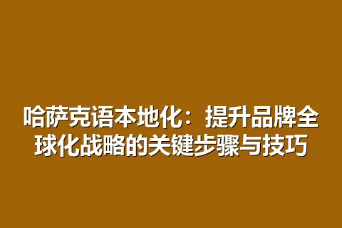哈萨克语本地化：提升品牌全球化战略的关键步骤与技巧