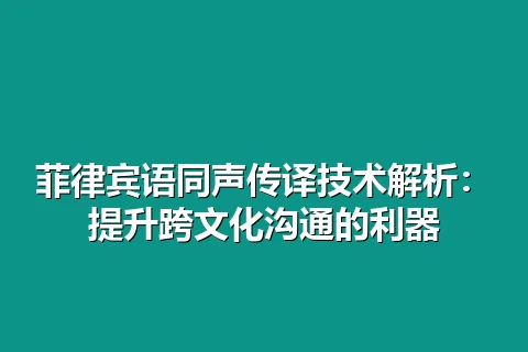 菲律宾语同声传译技术解析：提升跨文化沟通的利器