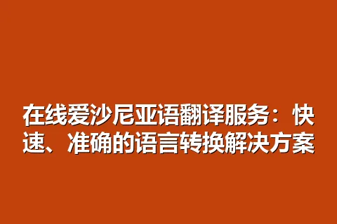 在线爱沙尼亚语翻译服务：快速、准确的语言转换解决方案