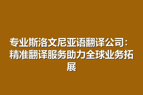 专业斯洛文尼亚语翻译公司：精准翻译服务助力全球业务拓展