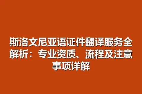 斯洛文尼亚语证件翻译服务全解析：专业资质、流程及注意事项详解
