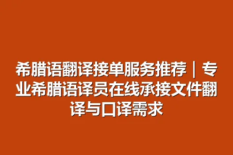 希腊语翻译接单服务推荐｜专业希腊语译员在线承接文件翻译与口译需求