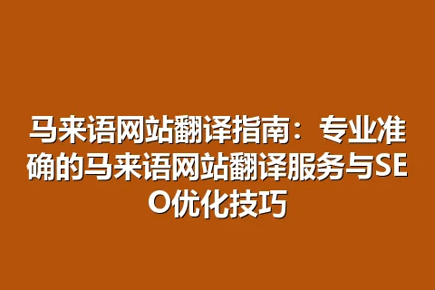 马来语网站翻译指南:专业准确的马来语网站翻译服务与SEO优化技巧