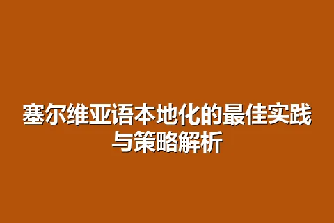 塞尔维亚语本地化的最佳实践与策略解析