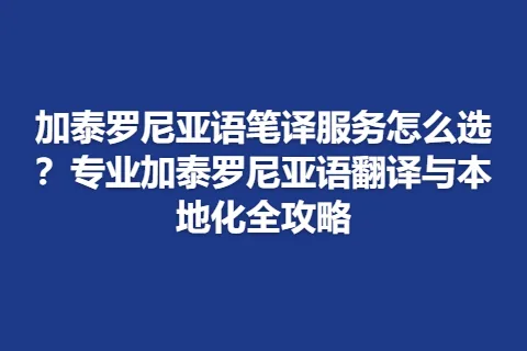 加泰罗尼亚语笔译服务怎么选？专业加泰罗尼亚语翻译与本地化全攻略