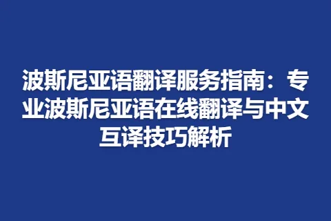 波斯尼亚语翻译服务指南：专业波斯尼亚语在线翻译与中文互译技巧解析
