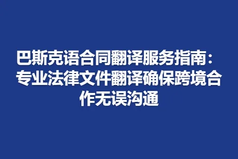 巴斯克语合同翻译服务指南：专业法律文件翻译确保跨境合作无误沟通