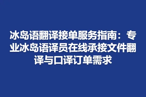 冰岛语翻译接单服务指南：专业冰岛语译员在线承接文件翻译与口译订单需求