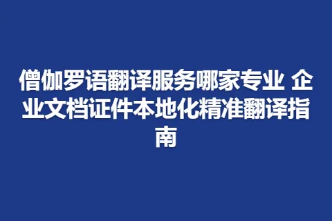 僧伽罗语翻译服务哪家专业 企业文档证件本地化精准翻译指南