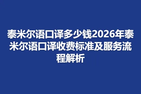泰米尔语口译多少钱2026年泰米尔语口译收费标准及服务流程解析
