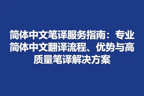 简体中文笔译服务指南：专业简体中文翻译流程、优势与高质量笔译解决方案