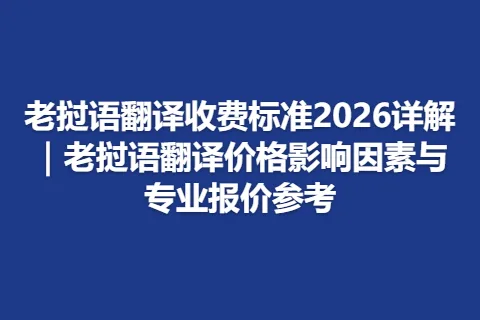 老挝语翻译收费标准2026详解｜老挝语翻译价格影响因素与专业报价参考