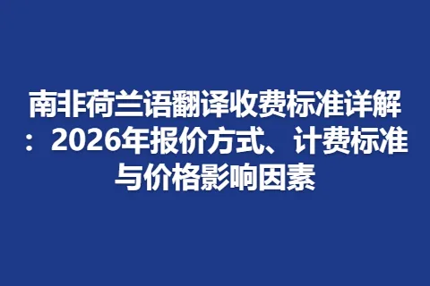 南非荷兰语翻译收费标准详解：2026年报价方式、计费标准与价格影响因素