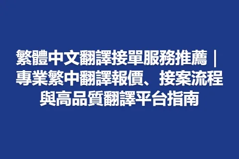 繁體中文翻譯接單服務推薦｜專業繁中翻譯報價、接案流程與高品質翻譯平台指南