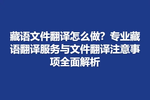 藏语文件翻译怎么做？专业藏语翻译服务与文件翻译注意事项全面解析