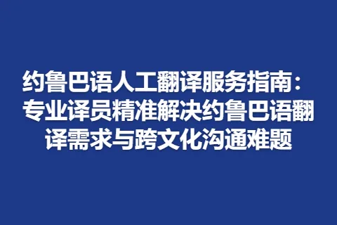 约鲁巴语人工翻译服务指南：专业译员精准解决约鲁巴语翻译需求与跨文化沟通难题