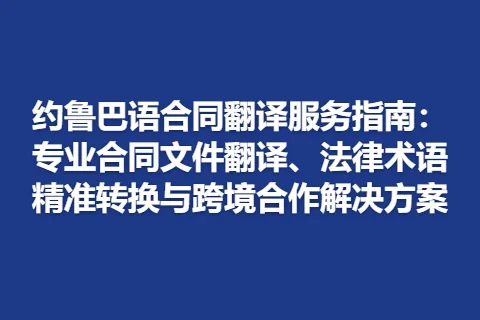 约鲁巴语合同翻译服务指南：专业合同文件翻译、法律术语精准转换与跨境合作解决方案